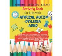 Writing, Spelling & Math - Activity book for kids with ATYPICAL AUTISM/DYSLEXIA/ADHD: Activities to improve writing and reading skills- Brain Training - 100 LOGIC GAMES!