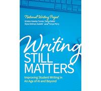 Writing Still Matters: Improving Student Writing in an Age of AI and Beyond