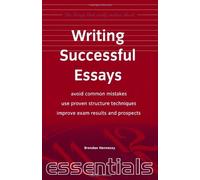 Writing Successful Essays: Avoid common mistakes, use proven structure techniques, improve exam results and prospects (Essentials)