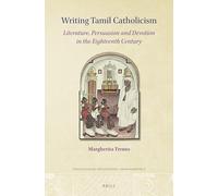 Writing Tamil Catholicism: Literature, Persuasion and Devotion in the Eighteenth Century: 3 (Philological Encounters Monographs, 3)