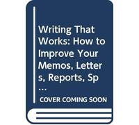 Writing That Works: How to Improve Your Memos, Letters, Reports, Speeches, Resumes, Plans, and Other Business Papers