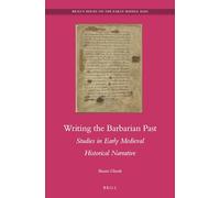 Writing the Barbarian Past: Studies in Early Medieval Historical Narrative: 24 (Brill's the Early Middle Ages)