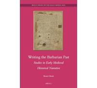 Writing the Barbarian Past: Studies in Early Medieval Historical Narrative: 24 (Brill's the Early Middle Ages)