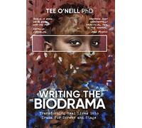 Writing the Biodrama: Transforming Real Lives into Drama for Screen and Stage