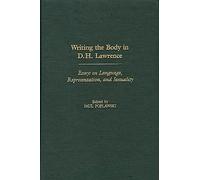 Writing the Body in D.H. Lawrence: Essays on Language, Representation, and Sexuality: 103 (Contributions to the Study of World Literature)