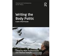 Writing the Body Politic – A John O’Neill Reader (Classical and Contemporary Social Theory)