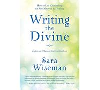 Writing the Divine: How to Use Channeling for Soul Growth & Healing: 1 (Channeled Messages)