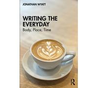 Writing the Everyday : Body, Place, Time