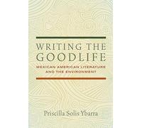 Writing the Goodlife: Mexican American Literature and the Environment