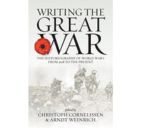 Writing the Great War: The Historiography of World War I from 1918 to the Present