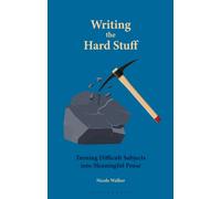Writing the Hard Stuff : Turning Difficult Subjects into Meaningful Prose