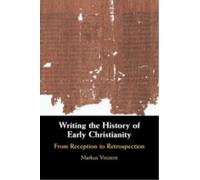 Writing the History of Early Christianity: From Reception to Retrospection