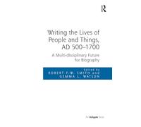 Writing the Lives of People and Things, AD 500-1700: A Multi-disciplinary Future for Biography