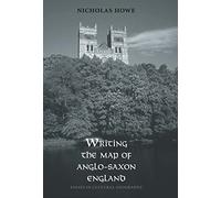 Writing the Map of Anglo-Saxon England: Essays in Cultural Geography