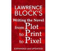 Writing the Novel from Plot to Print to Pixel : Expanded and Updated