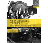 Writing the Rules for Europe: Experts, Cartels, and International Organizations (Making Europe)