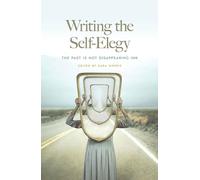 Writing the Self-Elegy: The Past Is not Disappearing Ink