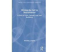 Writing the Self in Bereavement: A Story of Love, Spousal Loss, and Resilience (Writing Lives: Ethnographic Narratives)