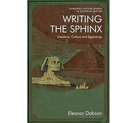 Writing the Sphinx: Literature, Culture and Egyptology (Edinburgh Critical Studies in Victorian Culture)