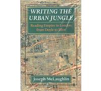 Writing the Urban Jungle: Reading Empire in London from Doyle to Eliot