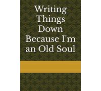 Writing Things Down Because I'm an Old Soul