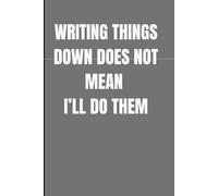 Writing Things Down Does Not Mean I’ll Do Them: A Funny Notebook for Notes, Plans, and Lists That May Be Ignored