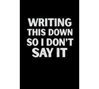 Writing This Down So I Don't Say It: Funny, sarcastic quote cover notebook. Perfect gift for coworkers, colleagues and friends