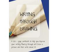 Writing Through Drawing - 110 page workbook to help improve your writing fluency through art! Draw a picture and then write about it!