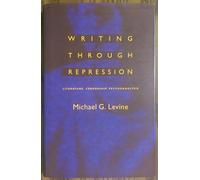 Writing Through Repression: Literature, Censorship, Psychoanalysis