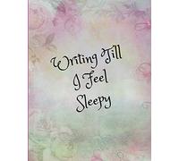 Writing Till I Feel Sleepy: Insomnia Relief Journal For Women To Use As a Sleep Aid When They Can’t Sleep Until They Fall Asleep (Pretty Large Blank Lined Notebook)