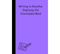 Writing to Breathe: Emptying the Overloaded Mind