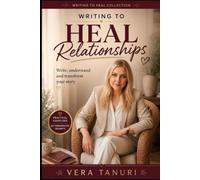 Writing to Heal Relationships: Write to Understand, Heal, and Transform Your Story (Writing for Healing Collection)
