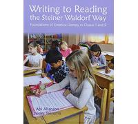 Writing to Reading the Steiner Waldorf Way: Foundations of Creative Literacy in Classes 1 and 2 (Waldorf Education)