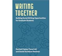 Writing Together: Building Social Writing Opportunities for Graduate Students (Practice, Pedagogy, and Programming for Graduate Communication)