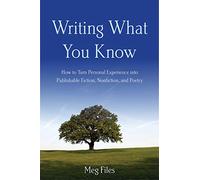 Writing What You Know: How to Turn Personal Experiences into Publishable Fiction, Nonfiction, and Poetry