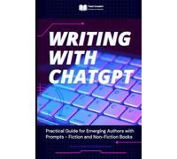 Writing with ChatGPT: Practical Guide for Emerging Authors with Prompts - Fiction and Non-Fiction Books
