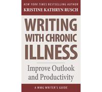 Writing with Chronic Illness: Improve Outlook and Productivity: 16 (WMG Writer's Guides)