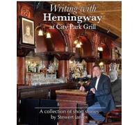 Writing with Hemingway at City Park Grill: A Collection of Short Stories