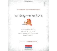 Writing with Mentors: How to Reach Every Writer in the Room Using Current, Engaging Mentor Texts