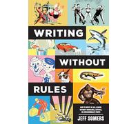 Writing Without Rules: How to Write & Sell a Novel Without Guidelines, Experts, or (Occasionally) Pants