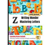 Writing Wonder Book "Z" Zeal & Zest: Mastering Letters-Writing With Energy, Enthusiasm and Confidence (ABC Focus: Mastering Letters A-Z)