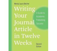 Writing Your Journal Article in Twelve Weeks, Second Edition: A Guide to Academic Publishing Success (Chicago Guides to Writing, Editing, and Publishing 2nd edition)