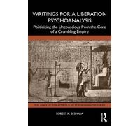 Writings for a Liberation Psychoanalysis: Politicizing the Unconscious from the Core of a Crumbling Empire (The Lines of the Symbolic in Psychoanalysis Series)