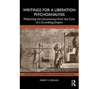 Writings for a Liberation Psychoanalysis : Politicizing the Unconscious from the Core of a Crumbling Empire