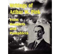 Writings of Arthur W. Pink from Booklets and Pamphlets