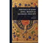 Writings of John Jewel, Bishop of Salisbury, Died 1571