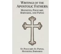 Writings of the Apostolic Fathers: Mathetes, Polycarp, Barnabas, and Papias