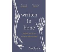 Written In Bone: hidden stories in what we leave behind by Professor Sue Black P