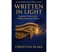 Written in Light: Egyptian Science and Modern Quantum Theory (Ancient Wisdom, Modern Physics)