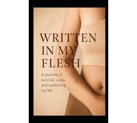 Written in my Flesh: A journey of survival, scars, and reclaiming my life (She Saved Herself)